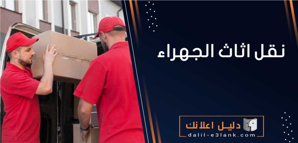 نقل اثاث الجهراء | خدمات نقل العفش بأمان وسرعة